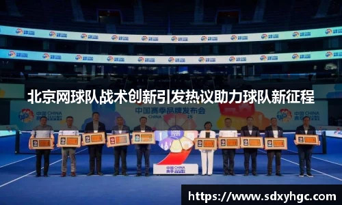 北京网球队战术创新引发热议助力球队新征程